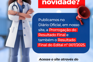 Publicado o Resultado Final e a Prorrogação do Resultado Final do Edital nº 007/2025